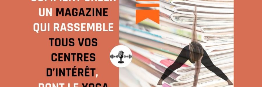 Comment créer un magazine qui rassemble tous vos centres d’intérêt, dont le yoga